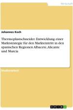 Thermoplastschneider. Entwicklung einer Marktstrategie für den Markteintritt in den spanischen Regionen Albacete, Alicante und Murcia af Johannes Koch