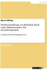 Direktvermarktung von Rohmilch durch einen Milchautomaten. Ein Investitionsprojekt af Marcel Mittag