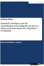 Künstliche Intelligenz und die Auswirkungen neuer Endgeräte auf unseren Alltag unter dem Aspekt des ubiquitären Computing af Andreas Schurr