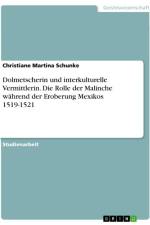 Dolmetscherin und interkulturelle Vermittlerin. Die Rolle der Malinche während der Eroberung Mexikos 1519-1521 af Christiane Martina Schunke