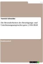 Die Besonderheiten des Beseitigungs- und Unterlassungsanspruches gem. § 1004 BGB af Yannick Schneider