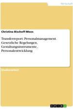 Transferreport: Personalmanagement. Gesetzliche Regelungen, Gestaltungsinstrumente, Personalentwicklung af Christina Bischoff-Moos