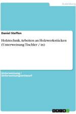Holztechnik. Arbeiten an Holzwerkstücken (Unterweisung Tischler / in) af Daniel Steffen