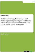 Marktbeschreibung, Marktanalyse und Marketingplanung am Beispiel des fiktiven Fintessstudios 