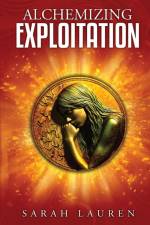 Alchemizing Exploitation af Sarah Lauren