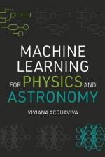 Machine Learning for Physics and Astronomy af Viviana Acquaviva