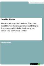 Können wir das Gute wollen? Über den Konflikt zwischen Augustinus und Pelagius deren unterschiedliche Auslegung von Sünde und der Gnade Gottes af Franziska Schäfer