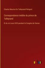 Correspondance inédite du prince de Talleyrand