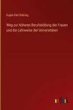 Weg zur höheren Berufsbildung der Frauen und die Lehrweise der Universitäten af Eugen Karl Duhring