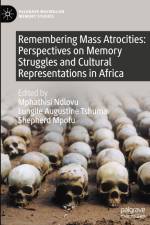 Remembering Mass Atrocities: Perspectives on Memory Struggles and Cultural Representations in Africa af Mphathisi Ndlovu