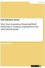 How Does Acquisition Financing Work? Financing of company acquisitions in the international group af Felix-Sebastian Ament