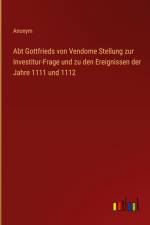 Abt Gottfrieds von Vendome Stellung zur Investitur-Frage und zu den Ereignissen der Jahre 1111 und 1112 af Anonym
