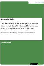 Der literarische Umformungsprozess von Theoderich dem Großen zu Dietrich von Bern in der germanischen Heldensage af Alexandra Breier