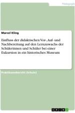 Einfluss der didaktischen Vor-, Auf- und Nachbereitung auf den Lernzuwachs der Schülerinnen und Schüler bei einer Exkursion in ein historisches Museum af Marcel Kling