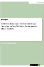 Inwiefern kann der Sportunterricht das Gemeinschaftsgefühl einer heterogenen Klasse stärken? af Anonymous