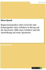Regressionsanalyse über Gewicht und Körpergröße eines Schülers in Bezug auf die Sportnote. BMI eines Schülers und die Auswirkung auf seine Sportnote af Oliver Ryssok