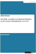 Die Rolle von Alfred von Kiderlen-Wächter in der zweiten Marokkokrise von 1911 af Julian Grasser