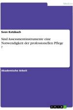 Sind Assessmentinstrumente eine Notwendigkeit der professionellen Pflege ? af Sven Kotzbach