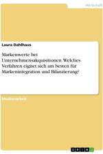 Markenwerte bei Unternehmensakquisitionen. Welches Verfahren eignet sich am besten für Markenintegration und Bilanzierung? af Laura Dahlhaus