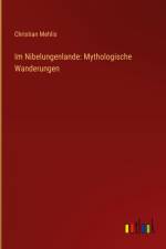 Im Nibelungenlande: Mythologische Wanderungen af Christian Mehlis