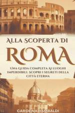 Alla Scoperta Di Roma - Una Guida Completa Ai Luoghi Imperdibili. Scopri i Segreti Della Città Eterna af Carolina Rambaldi