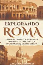 Explorando Roma - Una Guía Completa De Lugares Imperdibles. Descubre Los Secretos De La Ciudad Eterna af Carolina Rambaldi