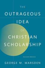 The Outrageous Idea of Christian Scholarship, 2e af George M Marsden