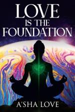 Love Is the Foundation af A'Sha Love