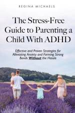 The Stress-Free Guide to Parenting a Child With ADHD af Regina Michaels