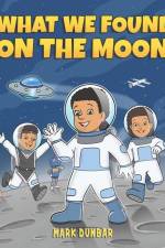 What We Found on the Moon af Mark Dunbar
