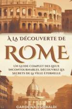 À La Découverte De Rome - Un Guide Complet Des Lieux Incontournables. Découvrez Les Secrets De La Ville Éternelle af Carolina Rambaldi