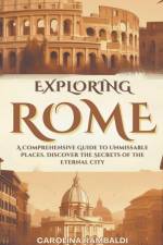 Exploring Rome - A Comprehensive Guide to Unmissable Places. Discover the Secrets of the Eternal City af Carolina Rambaldi