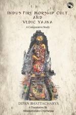 Indus Fire Worship Cult & Vedic Yagna af Dipan Bhattacharya