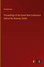 Proceedings of the Home Rule Conference held at the Rotunda, Dublin af Anonymous