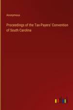Proceedings of the Tax-Payers' Convention of South Carolina af Anonymous
