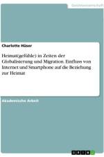 Heimat(gefühle) in Zeiten der Globalisierung und Migration. Einfluss von Internet und Smartphone auf die Beziehung zur Heimat af Charlotte Hüser