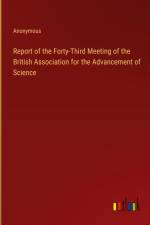 Report of the Forty-Third Meeting of the British Association for the Advancement of Science af Anonymous