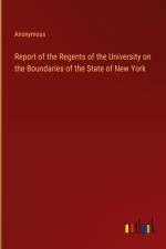 Report of the Regents of the University on the Boundaries of the State of New York af Anonymous