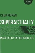 Superactually - Micro-Essays on Post-Ironic Life af Chuk Moran