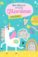 Mein Malbuch mit bunten Glitzersteinen. Einhörner (Mit über 1.000 Glitzersteinen)