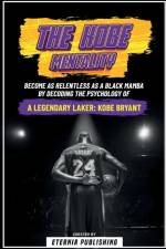 The Kobe Mentality - Become As Relentless As A Black Mamba By Decoding The Psychology Of A Legendary Laker - Kobe Bryant af Eternia Publishing