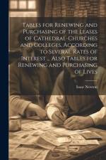Tables for Renewing and Purchasing of the Leases of Cathedral-Churches and Colleges, According to Several Rates of Interest ... Also Tables for Renewing and Purchasing of Lives af Isaac Newton