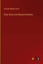 Field, Wood and Meadow Rambles af Amanda Bartlett Harris