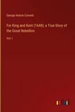For King and Kent (1648); a True Story of the Great Rebellion