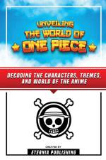 Unveling The World Of One Piece - Decoding The Characters, Themes, And World Of The Anime af Eternia Publishing