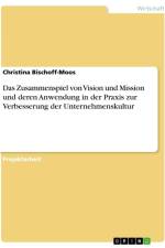 Das Zusammenspiel von Vision und Mission und deren Anwendung in der Praxis zur Verbesserung der Unternehmenskultur af Christina Bischoff-Moos