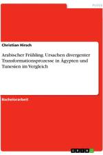 Arabischer Frühling. Ursachen divergenter Transformationsprozesse in Ägypten und Tunesien im Vergleich af Christian Hirsch