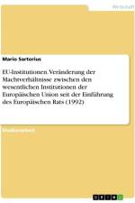EU-Institutionen. Veränderung der Machtverhältnisse zwischen den wesentlichen Institutionen der Europäischen Union seit der Einführung des Europäischen Rats (1992) af Mario Sartorius