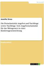 Die Preiselastizität. Angebot und Nachfrage sowie Nachfrage- bzw. Angebotselastizität für das Mittagessen in einer Kindertageseinrichtung af Jennifer Kress