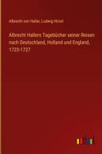 Albrecht Hallers Tagebücher seiner Reisen nach Deutschland, Holland und England, 1723-1727